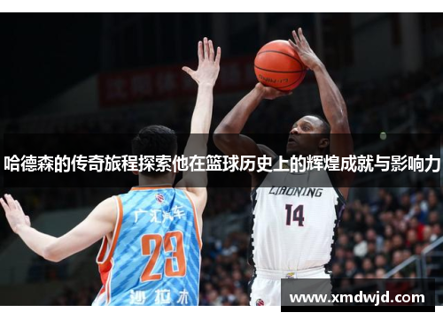 哈德森的传奇旅程探索他在篮球历史上的辉煌成就与影响力