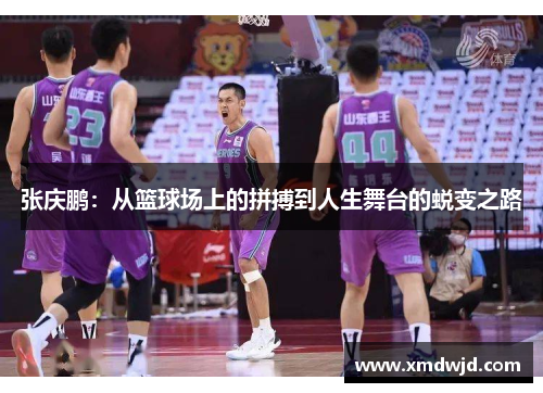 张庆鹏：从篮球场上的拼搏到人生舞台的蜕变之路