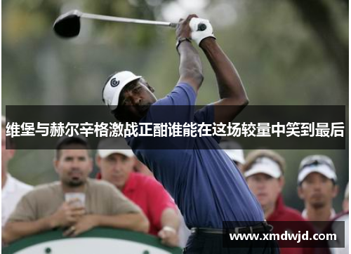 维堡与赫尔辛格激战正酣谁能在这场较量中笑到最后