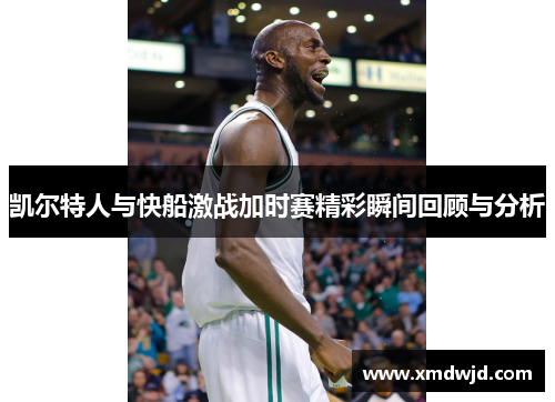 凯尔特人与快船激战加时赛精彩瞬间回顾与分析