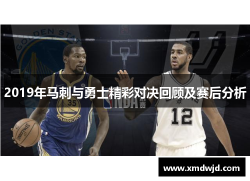 2019年马刺与勇士精彩对决回顾及赛后分析