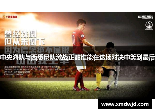 中央海队与西悉尼队激战正酣谁能在这场对决中笑到最后